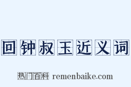 回钟叔玉近义词是什么意思的图片